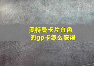 奥特曼卡片白色的gp卡怎么获得