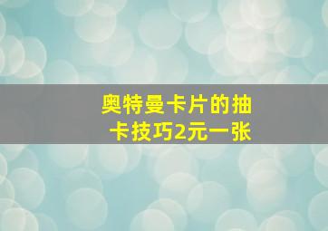 奥特曼卡片的抽卡技巧2元一张