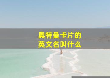 奥特曼卡片的英文名叫什么