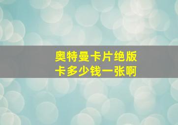 奥特曼卡片绝版卡多少钱一张啊