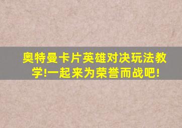 奥特曼卡片英雄对决玩法教学!一起来为荣誉而战吧!