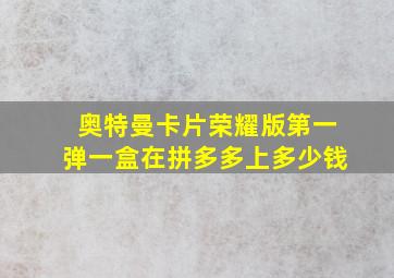 奥特曼卡片荣耀版第一弹一盒在拼多多上多少钱