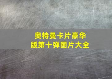 奥特曼卡片豪华版第十弹图片大全