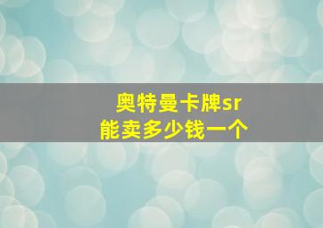 奥特曼卡牌sr能卖多少钱一个