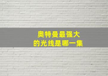 奥特曼最强大的光线是哪一集