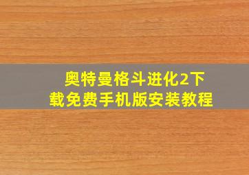 奥特曼格斗进化2下载免费手机版安装教程