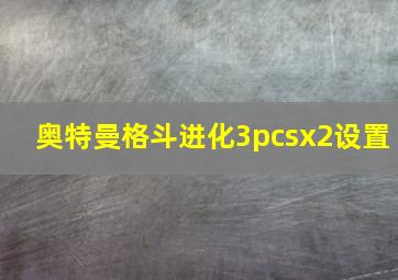 奥特曼格斗进化3pcsx2设置