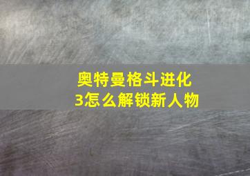 奥特曼格斗进化3怎么解锁新人物