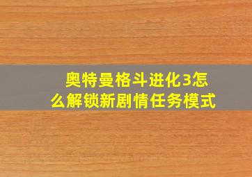 奥特曼格斗进化3怎么解锁新剧情任务模式