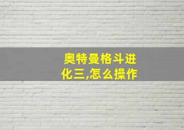 奥特曼格斗进化三,怎么操作