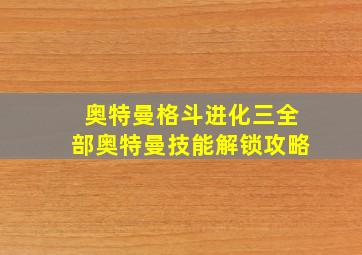 奥特曼格斗进化三全部奥特曼技能解锁攻略