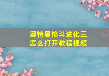 奥特曼格斗进化三怎么打开教程视频