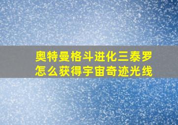 奥特曼格斗进化三泰罗怎么获得宇宙奇迹光线