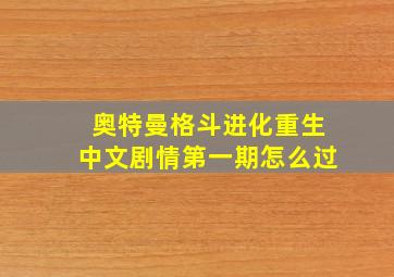 奥特曼格斗进化重生中文剧情第一期怎么过