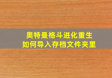 奥特曼格斗进化重生如何导入存档文件夹里