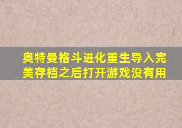 奥特曼格斗进化重生导入完美存档之后打开游戏没有用