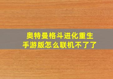 奥特曼格斗进化重生手游版怎么联机不了了