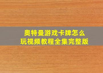 奥特曼游戏卡牌怎么玩视频教程全集完整版