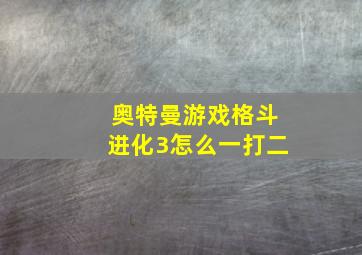 奥特曼游戏格斗进化3怎么一打二