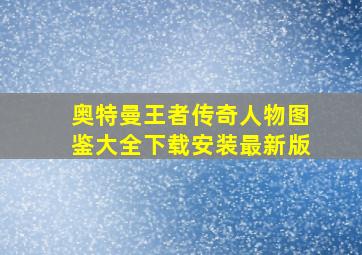 奥特曼王者传奇人物图鉴大全下载安装最新版