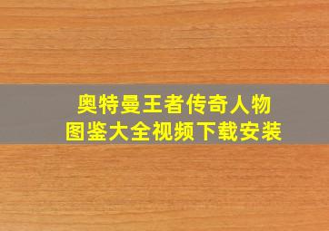 奥特曼王者传奇人物图鉴大全视频下载安装