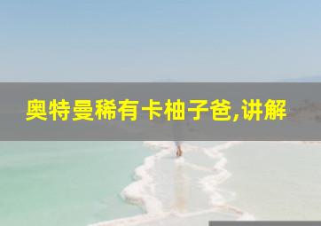 奥特曼稀有卡柚子爸,讲解