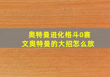 奥特曼进化格斗0赛文奥特曼的大招怎么放