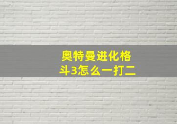 奥特曼进化格斗3怎么一打二