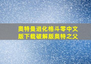 奥特曼进化格斗零中文版下载破解版奥特之父