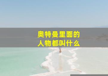 奥特曼里面的人物都叫什么