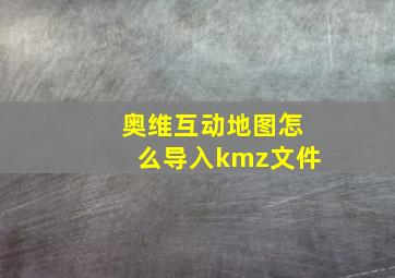 奥维互动地图怎么导入kmz文件