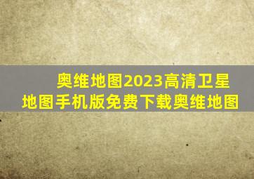 奥维地图2023高清卫星地图手机版免费下载奥维地图