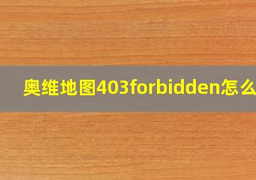 奥维地图403forbidden怎么办