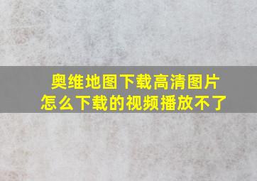 奥维地图下载高清图片怎么下载的视频播放不了