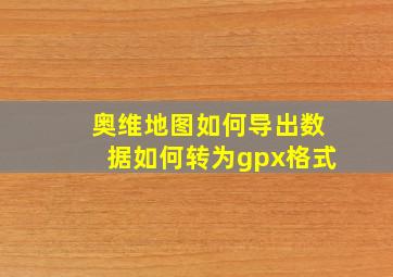 奥维地图如何导出数据如何转为gpx格式