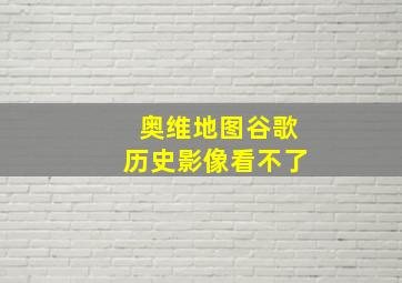 奥维地图谷歌历史影像看不了