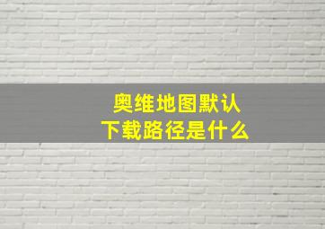 奥维地图默认下载路径是什么