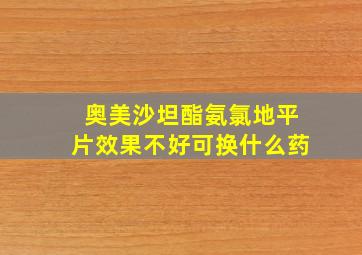 奥美沙坦酯氨氯地平片效果不好可换什么药