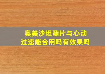 奥美沙坦酯片与心动过速能合用吗有效果吗