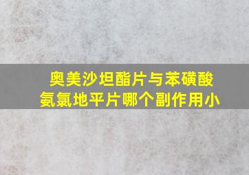 奥美沙坦酯片与苯磺酸氨氯地平片哪个副作用小