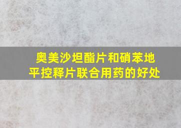 奥美沙坦酯片和硝苯地平控释片联合用药的好处