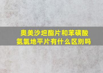 奥美沙坦酯片和苯磺酸氨氯地平片有什么区别吗