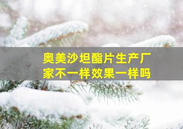 奥美沙坦酯片生产厂家不一样效果一样吗