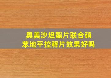 奥美沙坦酯片联合硝苯地平控释片效果好吗