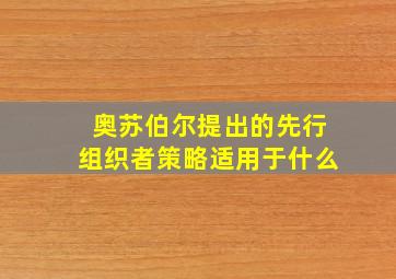 奥苏伯尔提出的先行组织者策略适用于什么