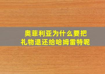 奥菲利亚为什么要把礼物退还给哈姆雷特呢