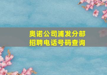 奥诺公司浦发分部招聘电话号码查询