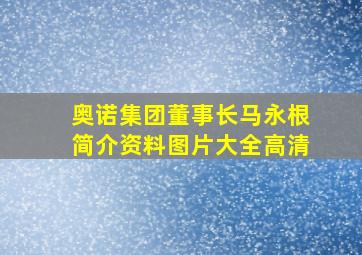 奥诺集团董事长马永根简介资料图片大全高清