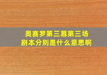 奥赛罗第三幕第三场剧本分别是什么意思啊