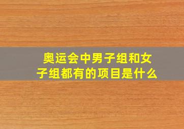 奥运会中男子组和女子组都有的项目是什么